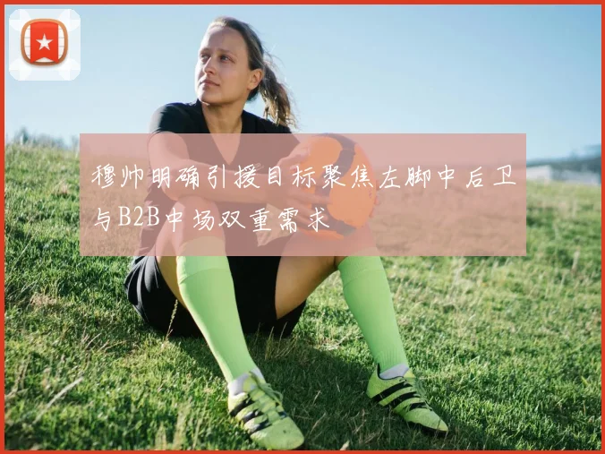 穆帅明确引援目标聚焦左脚中后卫与B2B中场双重需求